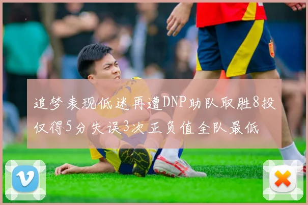 追梦表现低迷再遭DNP助队取胜8投仅得5分失误3次正负值全队最低